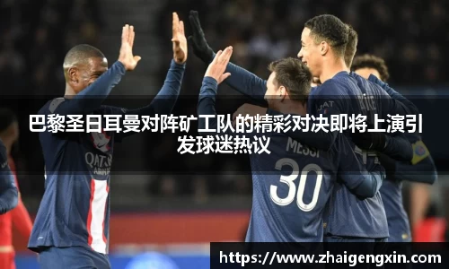 巴黎圣日耳曼对阵矿工队的精彩对决即将上演引发球迷热议
